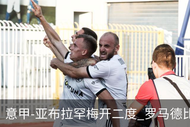 意甲-亚布拉罕梅开二度 罗马德比战3-0完胜拉齐奥
